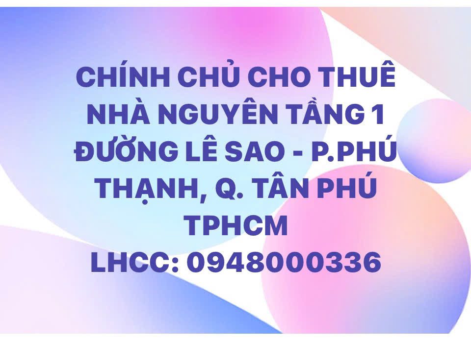 CHO THUÊ NHÀ NGUYÊN TẦNG 1 ĐƯỜNG LÊ SAO - P.PHÚ THẠNH, QUẬN TÂN PHÚ