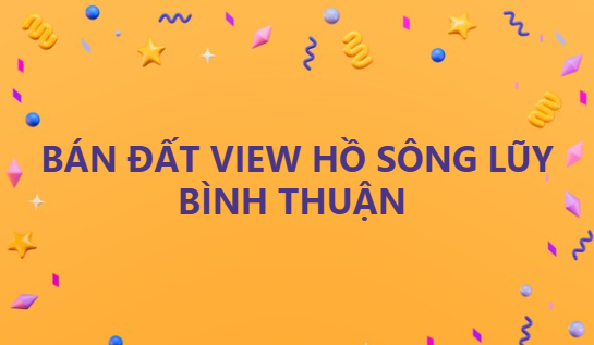 Tôi cần bán - đất view hồ Sông Lũy, Bình Thuận