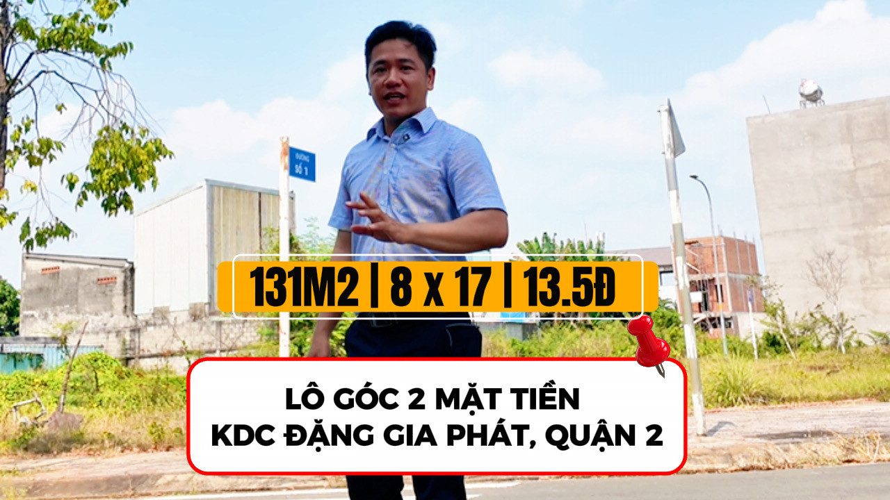 BÁN ĐẤT ĐƯỜNG NGUYỄN DUY TRINH QUẬN 2 - 131M2 (8x17M) - LÔ GÓC 2 MẶT TIỀN KDC ĐẶNG GIA PHÁT - 13.5 TỶ