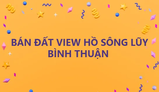 Tôi cần bán - đất view hồ Sông Lũy, Bình Thuận