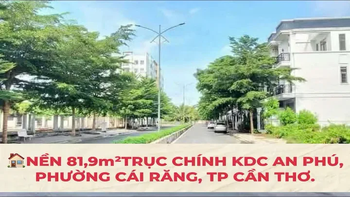 NỀN 81,9m².TRỤC CHÍNH KDC AN PHÚ, PHƯỜNG CÁI RĂNG, TP CẦN THƠ.