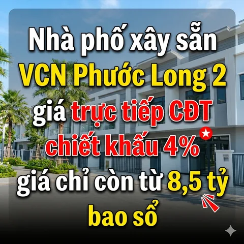 Nhà phố xây sẵn VCN Phước Long 2 , giá trực tiếp CĐT - chiết khấu 4% giá chỉ còn từ 8,5 tỷ bao sổ