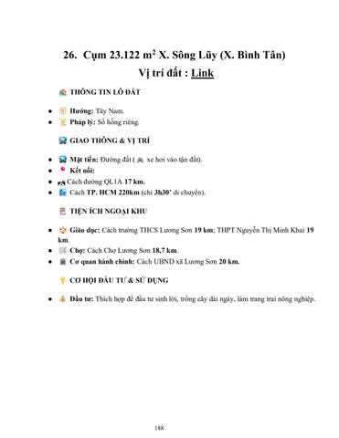 26. Cụm 23.122 m2 X. Sông Lũy (X. Bình Tân)
Vị trí đất : Link
 THÔNG TIN LÔ ĐẤT
● Hướng: Tây Nam.
● Pháp lý: Sổ hồng riêng.