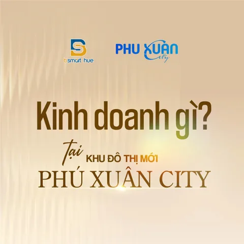 KINH DOANH GÌ TẠI PHÚ XUÂN CITY