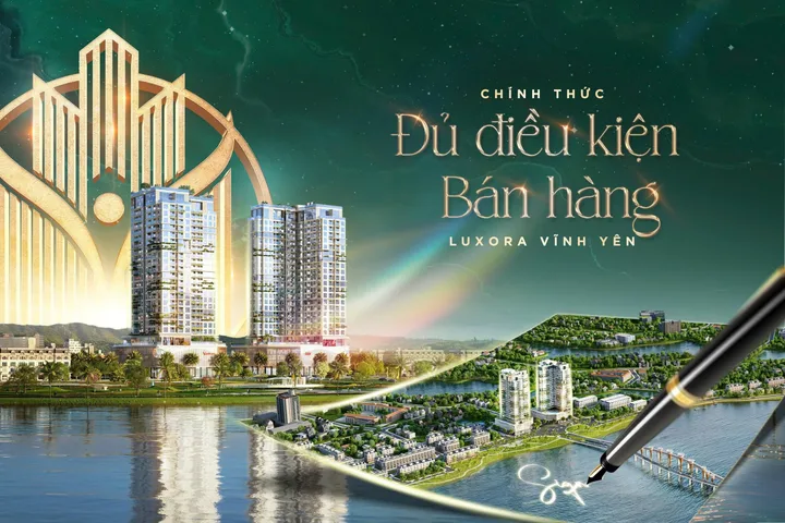 LUXORA VĨNH YÊN CHÍNH THỨC ĐỦ ĐIỀU KIỆN MỞ BÁN – CƠ HỘI HIẾM CÓ SỞ HỮU CĂN HỘ 3 MẶT VIEW HỒ ĐẦM VẠC